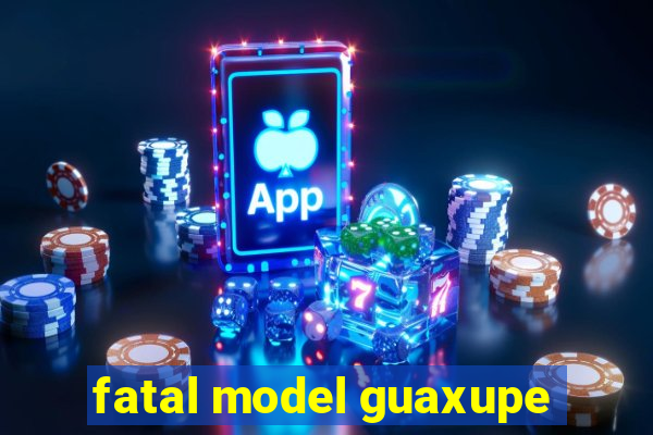 fatal model guaxupe